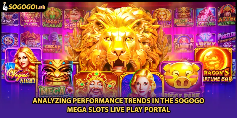 Analyzing performance trends in the SOGOGO Mega Slots live play portal