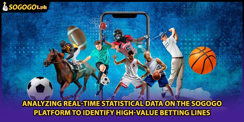 Analyzing real-time statistical data on the SOGOGO platform to identify high-value betting lines