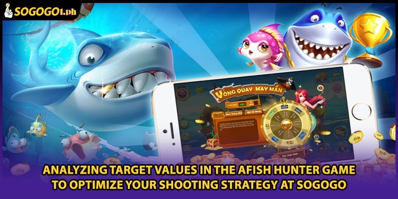 Analyzing target values in the afish hunter game to optimize your shooting strategy at SOGOGO