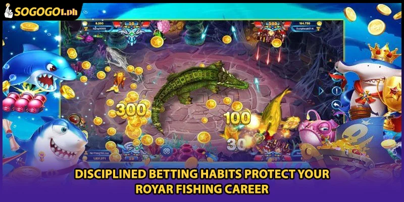 Disciplined betting habits protect your Royar Fishing career