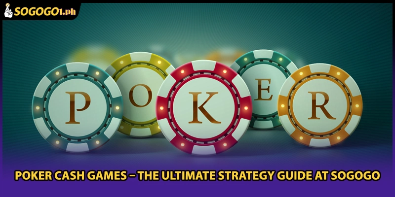 Poker Cash Games – The Ultimate Strategy Guide At SOGOGO