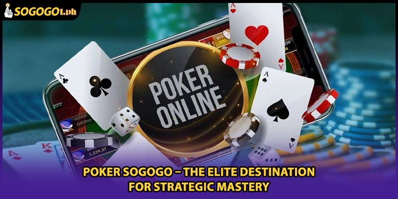 Poker SOGOGO – The Elite Destination For Strategic Mastery