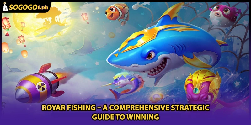 Royar Fishing – A Comprehensive Strategic Guide To Winning
