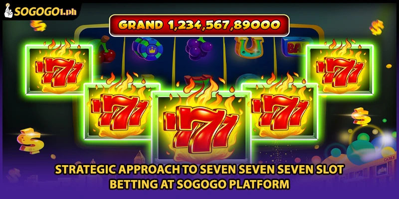 Strategic approach to Seven Seven Seven Slot betting at SOGOGO platform