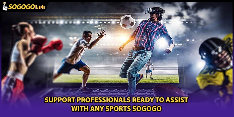 Support professionals ready to assist with any Sports SOGOGO