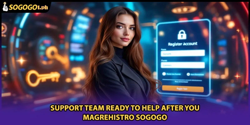 Support team ready to help after you Magrehistro SOGOGO