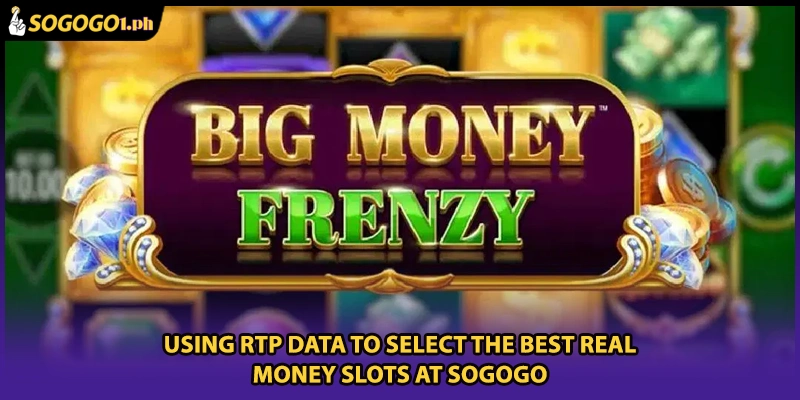 Using RTP data to select the best Real money slots at SOGOGO