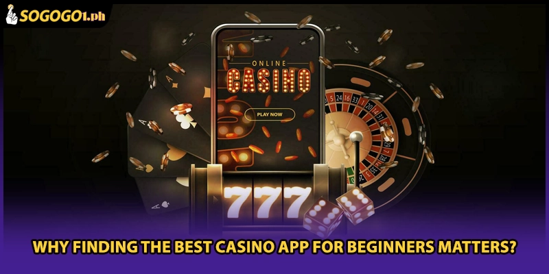Why Finding the Best Casino App for Beginners Matters?